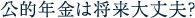 公的年金は将来大丈夫?